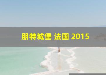 朋特城堡 法国 2015